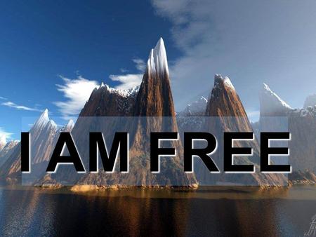 I AM FREE.