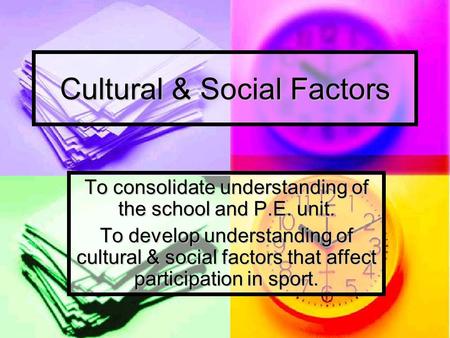 Cultural & Social Factors To consolidate understanding of the school and P.E. unit. To develop understanding of cultural & social factors that affect participation.