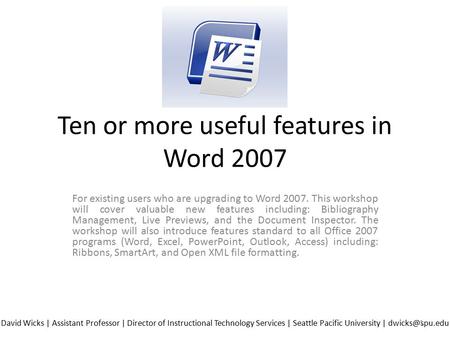 Ten or more useful features in Word 2007 For existing users who are upgrading to Word 2007. This workshop will cover valuable new features including: Bibliography.