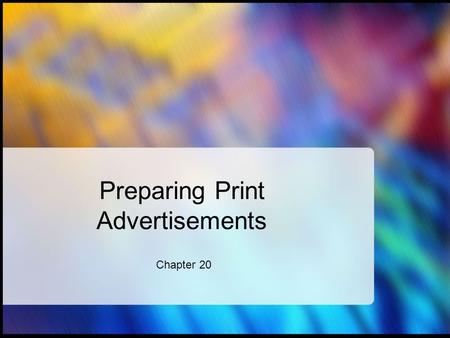 Preparing Print Advertisements Chapter 20. Ch 20 Sec 1 Essential Elements of Advertising How ad campaigns are developed The creation of advertising headlines.