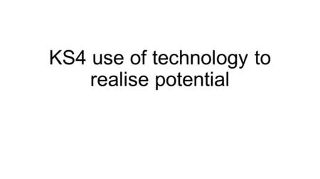 KS4 use of technology to realise potential. Using your iPad to maximise achievement BE INDEPENDENT / A SELF DIRECTED LEARNER E.g. Choose what you need.