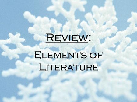 Review: Elements of Literature. Symbolism: The place or location of the action Time period The setting provides the historical and cultural context for.