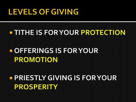  TITHE IS FOR YOUR PROTECTION  OFFERINGS IS FOR YOUR PROMOTION  PRIESTLY GIVING IS FOR YOUR PROSPERITY.