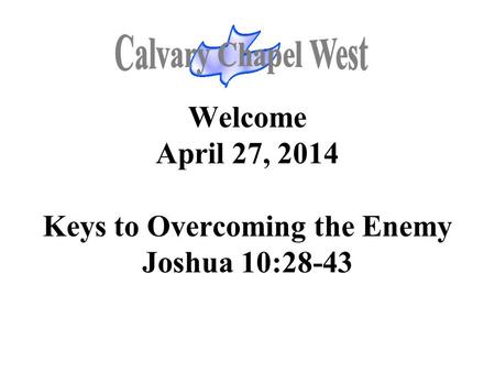 Welcome April 27, 2014 Keys to Overcoming the Enemy Joshua 10:28-43.