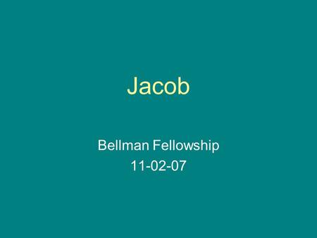 Jacob Bellman Fellowship 11-02-07. Personal File Birth Place: Canaan Profession: Shepherd Families: Isaac (Dad), Rebecca (Mom), Esau (elder brother),