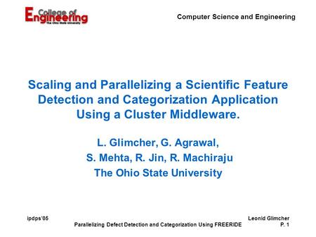 Computer Science and Engineering Parallelizing Defect Detection and Categorization Using FREERIDE Leonid Glimcher P. 1 ipdps’05 Scaling and Parallelizing.