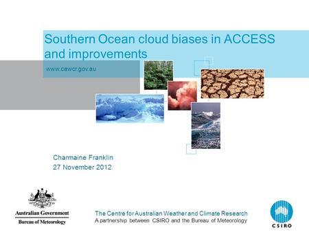 The Centre for Australian Weather and Climate Research A partnership between CSIRO and the Bureau of Meteorology Southern Ocean cloud biases in ACCESS.