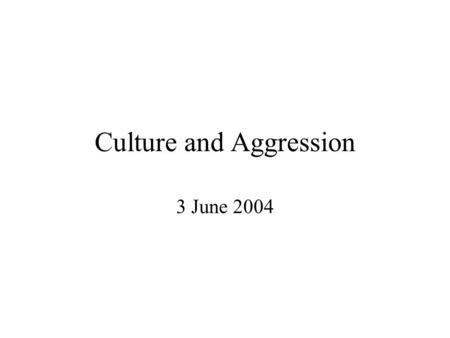 Culture and Aggression 3 June 2004. Lecture Summary Defining the Culture of Honor –Historical and anthropological data Differences in homicide rates between.