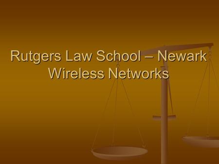 Rutgers Law School – Newark Wireless Networks. Two Flavors LAWN -- 1 st through 5 th floors LAWN -- 1 st through 5 th floors Library Library Faculty and.