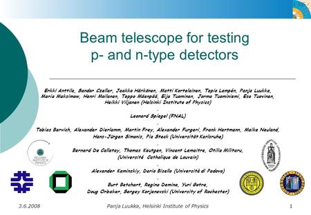 3.6.2008Panja Luukka, Helsinki Institute of Physics1 Beam telescope for testing p- and n-type detectors Erkki Anttila, Sandor Czellar, Jaakko Härkönen,