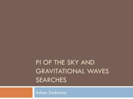 PI OF THE SKY AND GRAVITATIONAL WAVES SEARCHES Adam Zadrożny.