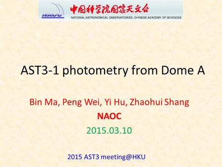 AST3-1 photometry from Dome A Bin Ma, Peng Wei, Yi Hu, Zhaohui Shang NAOC 2015.03.10 2015 AST3