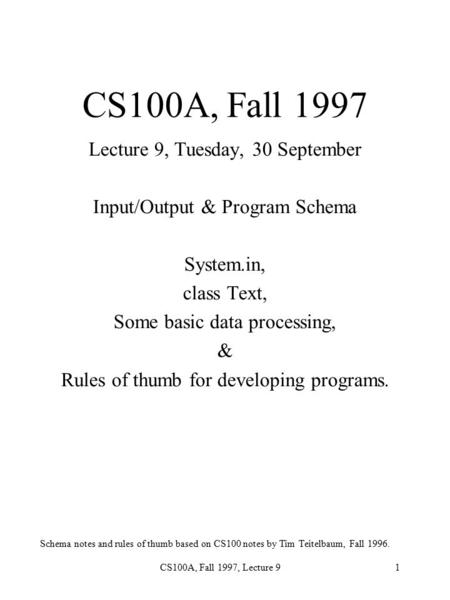 CS100A, Fall 1997, Lecture 91 CS100A, Fall 1997 Lecture 9, Tuesday, 30 September Input/Output & Program Schema System.in, class Text, Some basic data processing,