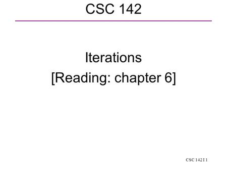 CSC 142 I 1 CSC 142 Iterations [Reading: chapter 6]