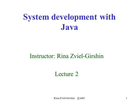 Rina System development with Java Instructor: Rina Zviel-Girshin Lecture 2.