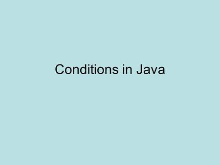 Conditions in Java. First…Boolean Operators A boolean data type is always true or false. Boolean operators always return true or false For example: (x.