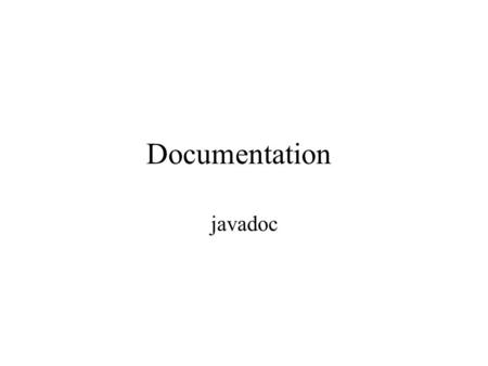 Documentation javadoc. Documentation not a programmer's first love lives in a separate file somewhere usually a deliverable on the schedule often not.