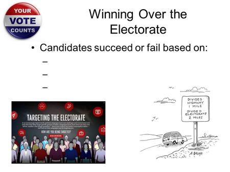 Winning Over the Electorate Candidates succeed or fail based on: –