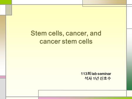 Stem cells, cancer, and cancer stem cells 113 회 lab seminar 석사 1 년 신호수.