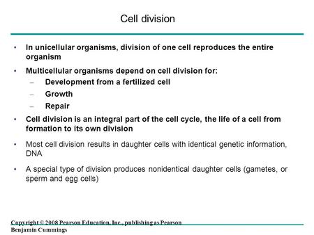 In unicellular organisms, division of one cell reproduces the entire organism Multicellular organisms depend on cell division for: – Development from a.