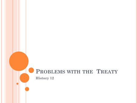 P ROBLEMS WITH THE T REATY History 12. T HE B IG T HREE Britain - David Lloyd George France - Georges Clemenceau USA - Woodrow Wilson.