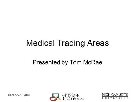 December 7, 2006 Medical Trading Areas Presented by Tom McRae.