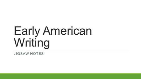 Early American Writing JIGSAW NOTES. Instructions 1.Get together with your small group. 2.Read through the information you received. 3.Creatively display.