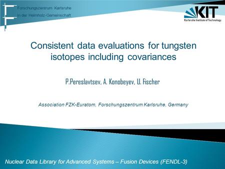 Forschungszentrum Karlsruhe in der Helmholz-Gemeinschaft Karlsruhe Institute of Technology Nuclear Data Library for Advanced Systems – Fusion Devices (FENDL-3)