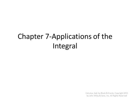 Chapter 7-Applications of the Integral Calculus, 2ed, by Blank & Krantz, Copyright 2011 by John Wiley & Sons, Inc, All Rights Reserved.