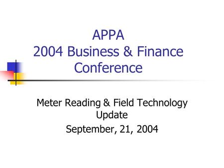 APPA 2004 Business & Finance Conference Meter Reading & Field Technology Update September, 21, 2004.