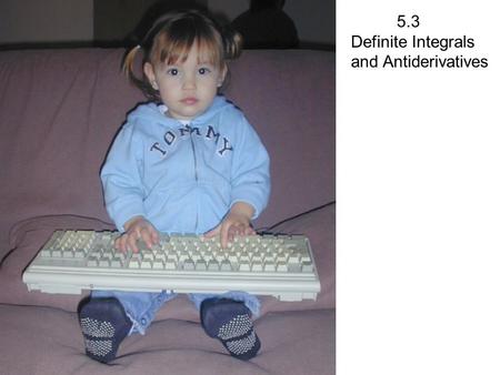 5.3 Definite Integrals and Antiderivatives Greg Kelly, Hanford High School, Richland, Washington.