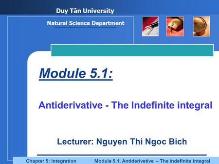 Company LOGO Module 5.1: Antiderivative - The Indefinite integral Duy Tân University Lecturer: Nguyen Thi Ngoc Bich Natural Science Department Chapter.