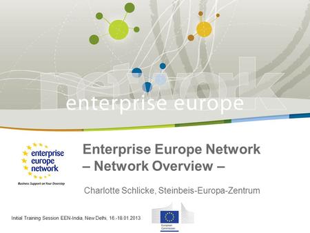 29 January 2010 Enterprise Europe Network – Network Overview – Charlotte Schlicke, Steinbeis-Europa-Zentrum Initial Training Session EEN-India, New Delhi,