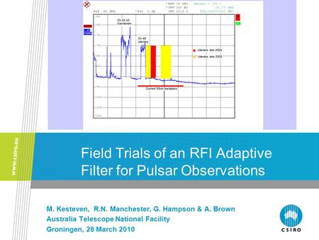 Field Trials of an RFI Adaptive Filter for Pulsar Observations M. Kesteven, R.N. Manchester, G. Hampson & A. Brown Australia Telescope National Facility.