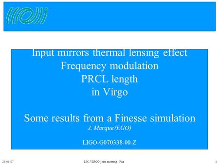 24-05-07LSC-VIRGO joint meeting - Pisa1 Input mirrors thermal lensing effect Frequency modulation PRCL length in Virgo Some results from a Finesse simulation.