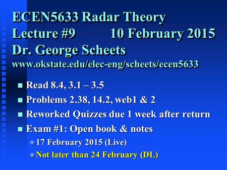 ECEN5633 Radar Theory Lecture #9 10 February 2015 Dr. George Scheets www.okstate.edu/elec-eng/scheets/ecen5633 n Read 8.4, 3.1 – 3.5 n Problems 2.38, 14.2,