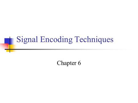 Signal Encoding Techniques Chapter 6. Reasons for Choosing Encoding Techniques Digital data, digital signal Equipment less complex and expensive than.