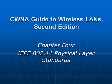 CWNA Guide to Wireless LANs, Second Edition Chapter Four IEEE 802.11 Physical Layer Standards.