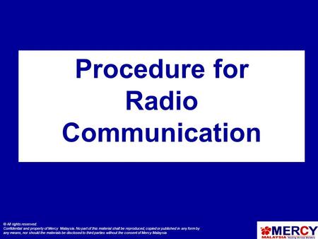 © All rights reserved. Confidential and property of Mercy Malaysia. No part of this material shall be reproduced, copied or published in any form by any.