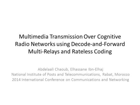 Multimedia Transmission Over Cognitive Radio Networks using Decode-and-Forward Multi-Relays and Rateless Coding Abdelaali Chaoub, Elhassane Ibn-Elhaj National.