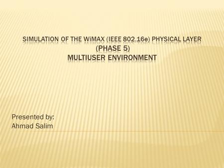 Presented by: Ahmad Salim. 2  The acronym WiMAX stands for “Worldwide Interoperability for Microwave Access”. It is based on IEEE 802.16 standard for.