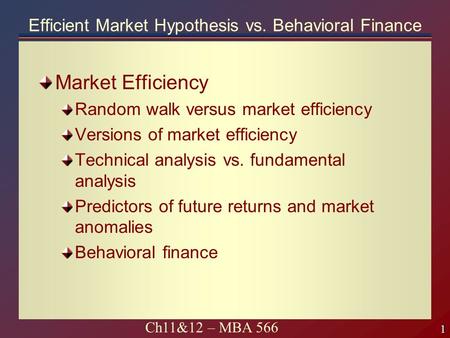 1 1 Ch11&12 – MBA 566 Efficient Market Hypothesis vs. Behavioral Finance Market Efficiency Random walk versus market efficiency Versions of market efficiency.