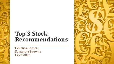 Top 3 Stock Recommendations Bellalisa Gomez Samantha Browne Erica Allen.