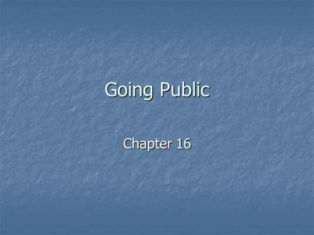 Going Public Chapter 16. Going Public What does it mean to “go public”? What does it mean to “go public”? Initial Public Offering Initial Public Offering.