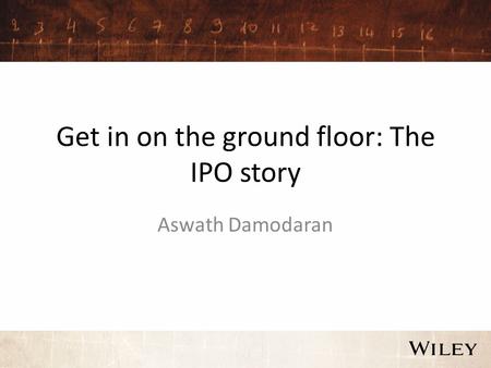 Get in on the ground floor: The IPO story Aswath Damodaran.