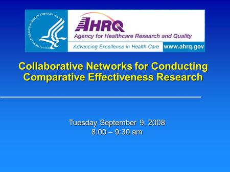 Collaborative Networks for Conducting Comparative Effectiveness Research Tuesday September 9, 2008 8:00 – 9:30 am.