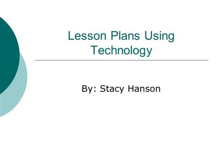 Lesson Plans Using Technology By: Stacy Hanson. Timeline of Revolutionary War  Students will summarize main events of the Revolutionary War by using.