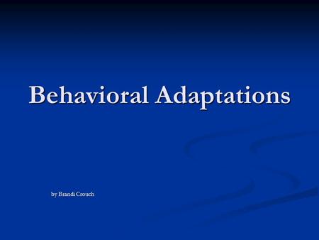 Behavioral Adaptations by Brandi Crouch. Definition Behavior adaptations are activities that help an animal survive. Behavior adaptations are activities.