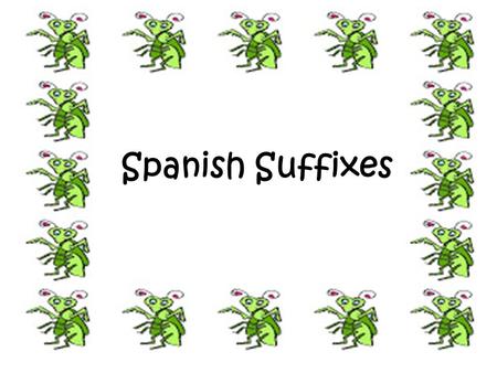 Spanish Suffixes. 1. The Diminutive Suffixes: express smallness, cuteness, affection are added to the end of a noun and sometimes an adjective In Spanish.