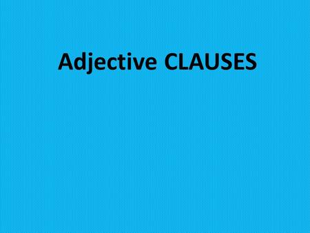 Adjective CLAUSES.